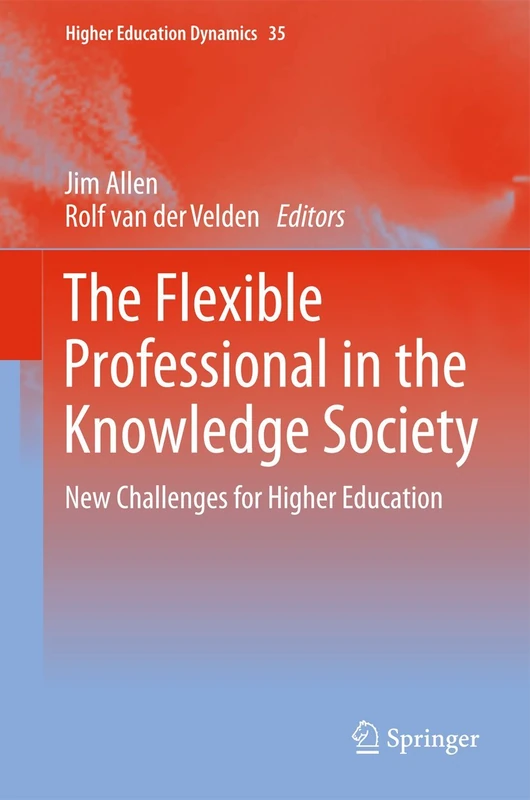 The Flexible Professional in the Knowledge Society: New Challenges for Higher Education: 35 (Higher Education Dynamics, 35)