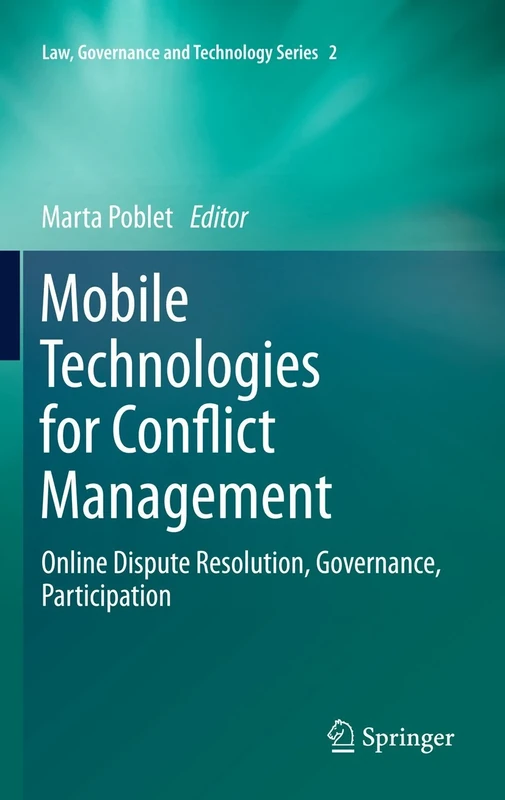 Mobile Technologies for Conflict Management: Online Dispute Resolution, Governance, Participation: 2 (Law, Governance and Technology Series, 2)