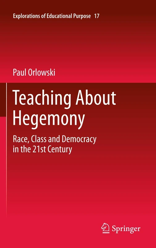 Teaching About Hegemony: Race, Class and Democracy in the 21st Century: 17 (Explorations of Educational Purpose, 17)