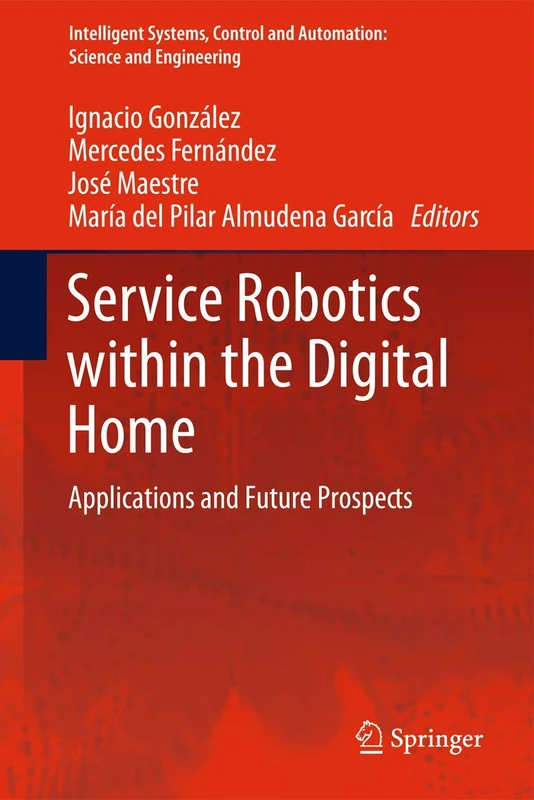 Service Robotics within the Digital Home: Applications and Future Prospects: 53 (Intelligent Systems, Control and Automation: Science and Engineering, 53)