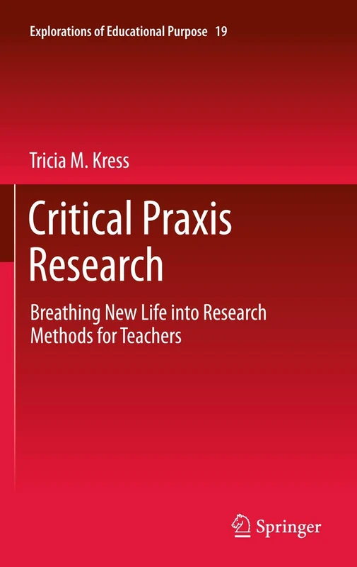 Critical Praxis Research: Breathing New Life into Research Methods for Teachers: 19 (Explorations of Educational Purpose, 19)