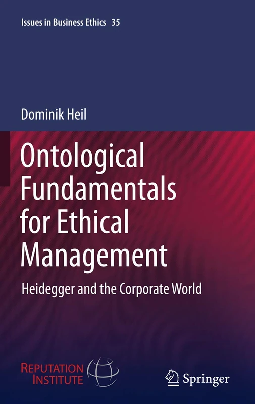 Ontological Fundamentals for Ethical Management: Heidegger and the Corporate World: 35 (Issues in Business Ethics, 35)