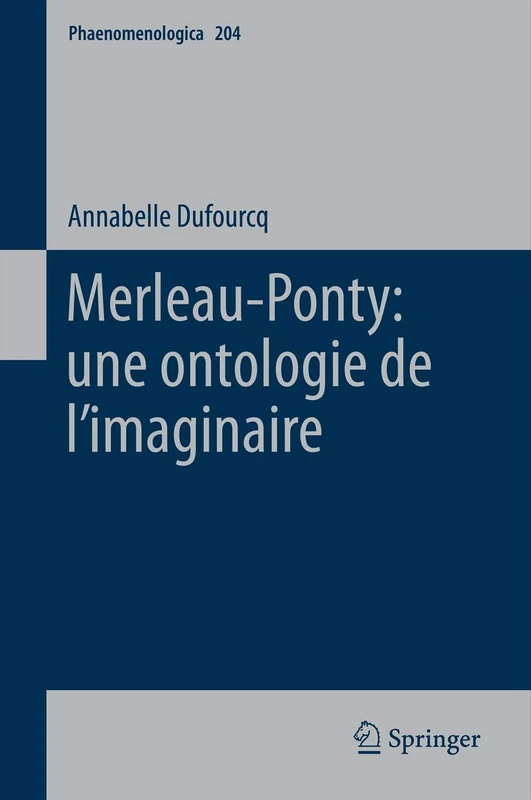 Merleau-Ponty: une ontologie de l’imaginaire: 204 (Phaenomenologica, 204)