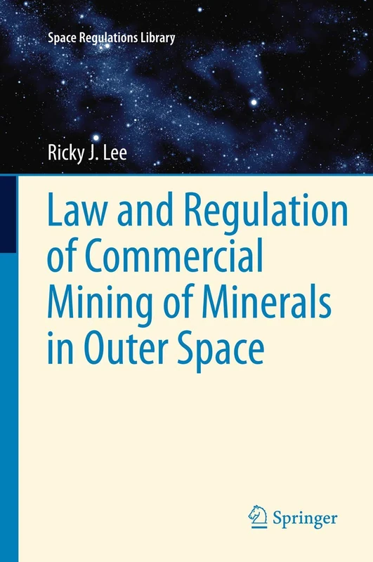 Law and Regulation of Commercial Mining of Minerals in Outer Space: 7 (Space Regulations Library, 7)