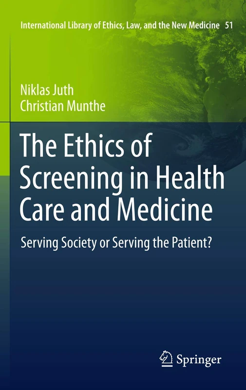 The Ethics of Screening in Health Care and Medicine: Serving Society or Serving the Patient?: 51 (International Library of Ethics, Law, and the New Medicine, 51)
