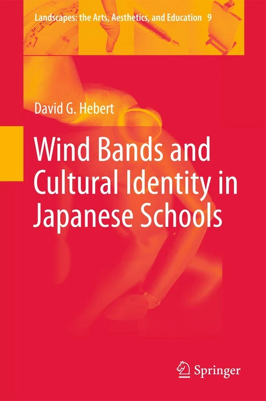 Wind Bands and Cultural Identity in Japanese Schools: 9 (Landscapes: the Arts, Aesthetics, and Education, 9)