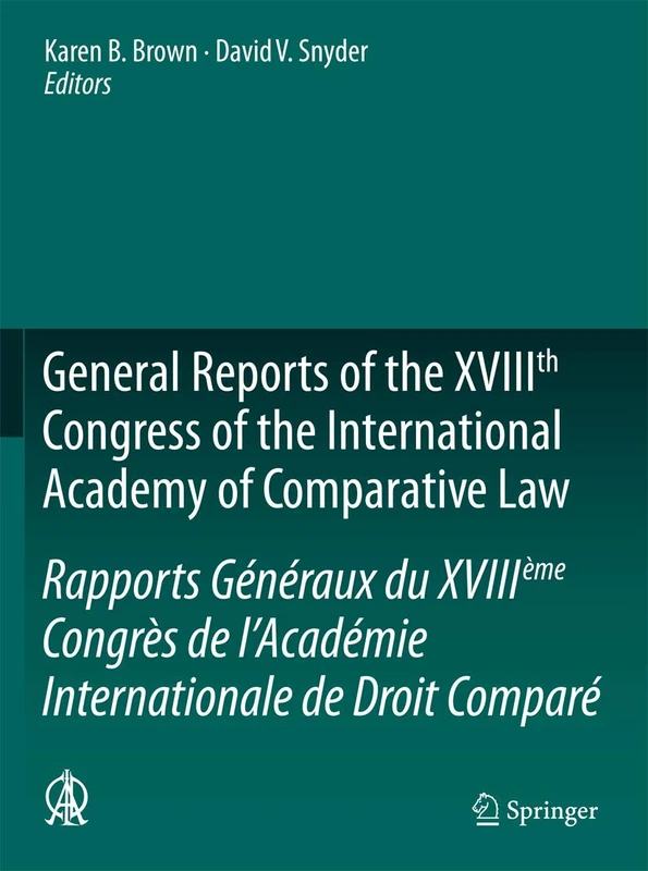 General Reports of the XVIIIth Congress of the International Academy of Comparative Law/Rapports Généraux du XVIIIème Congrès de l’Académie ... - Global Studies in Comparative Law)