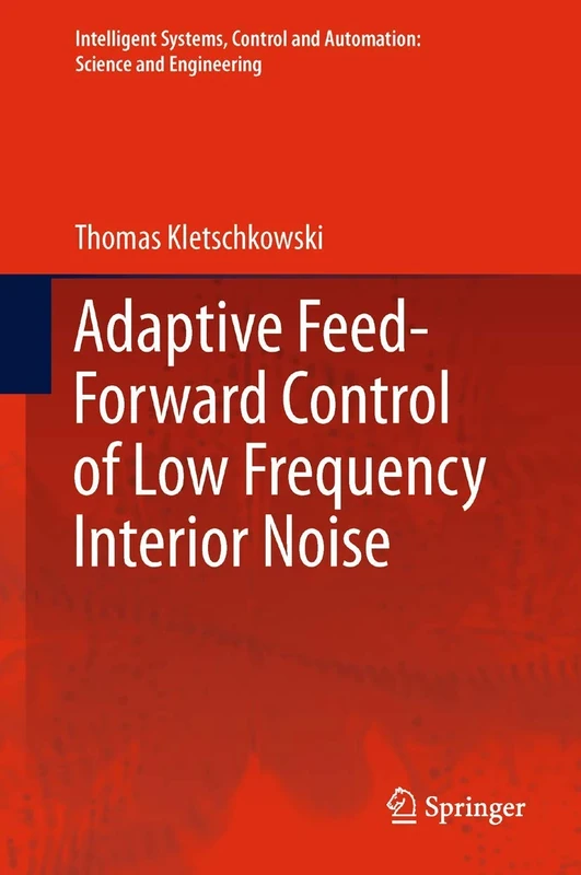 Adaptive Feed-Forward Control of Low Frequency Interior Noise: 56 (Intelligent Systems, Control and Automation: Science and Engineering, 56)
