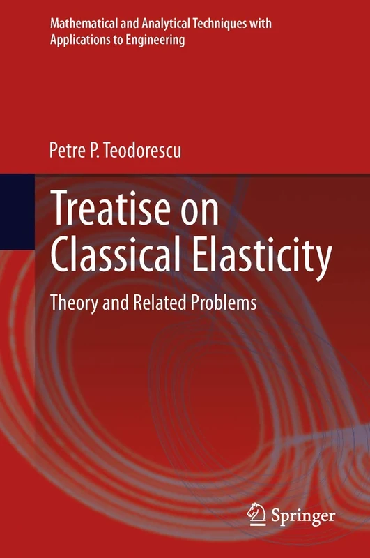Treatise on Classical Elasticity: Theory and Related Problems: 0 (Mathematical and Analytical Techniques with Applications to Engineering)
