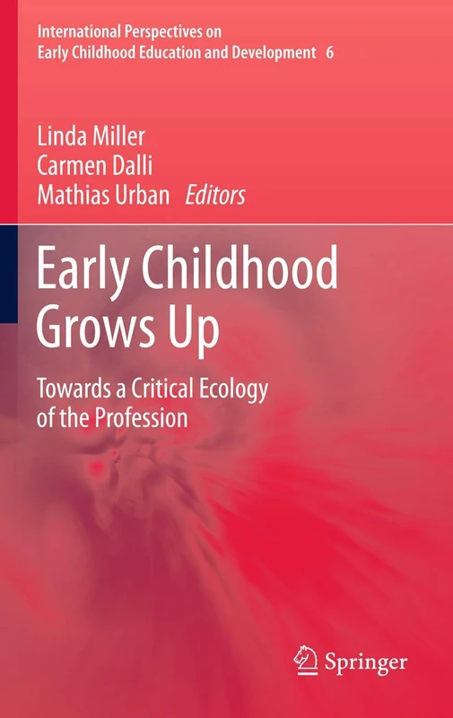 Early Childhood Grows Up: Towards a Critical Ecology of the Profession: 6 (International Perspectives on Early Childhood Education and Development, 6)