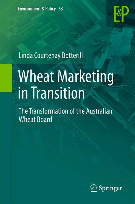 Wheat Marketing in Transition: The Transformation of the Australian Wheat Board: 53 (Environment & Policy, 53)