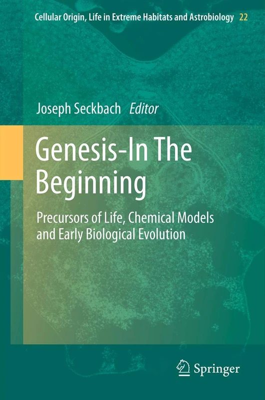 Genesis - In The Beginning: Precursors of Life, Chemical Models and Early Biological Evolution: 22 (Cellular Origin, Life in Extreme Habitats and Astrobiology, 22)