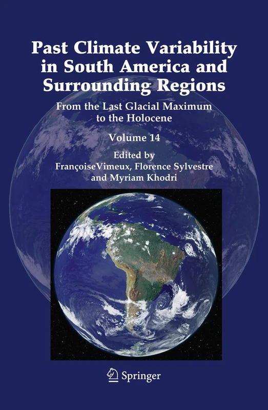 Past Climate Variability in South America and Surrounding Regions: From the Last Glacial Maximum to the Holocene: 14 (Developments in Paleoenvironmental Research, 14)