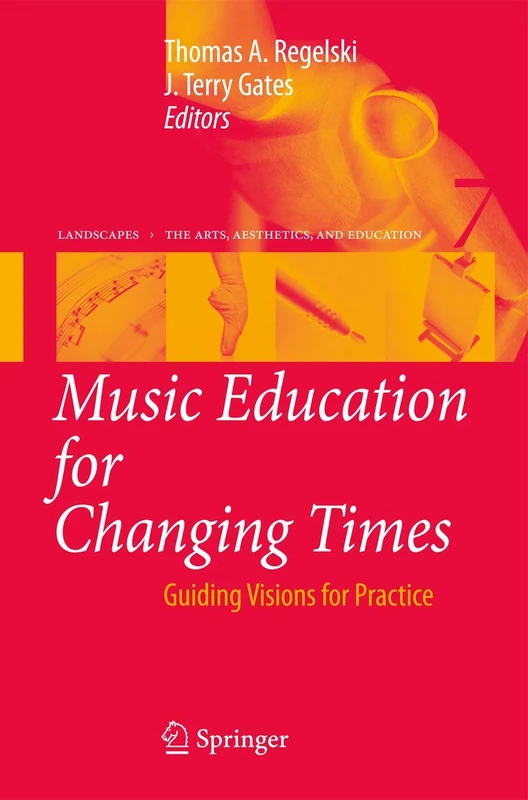 Music Education for Changing Times: Guiding Visions for Practice: 7 (Landscapes: the Arts, Aesthetics, and Education, 7)