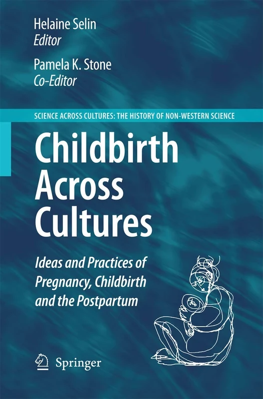 Childbirth Across Cultures: Ideas and Practices of Pregnancy, Childbirth and the Postpartum: 5 (Science Across Cultures: The History of Non-Western Science, 5)