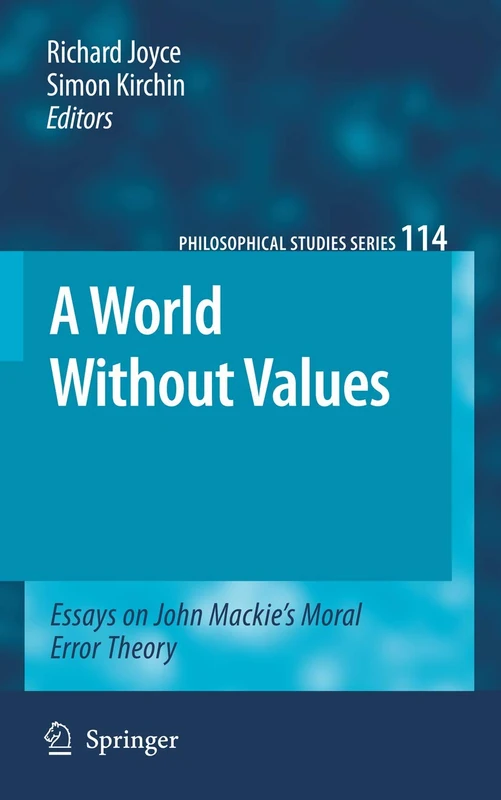 A World Without Values: Essays on John Mackie's Moral Error Theory: 114 (Philosophical Studies Series, 114)