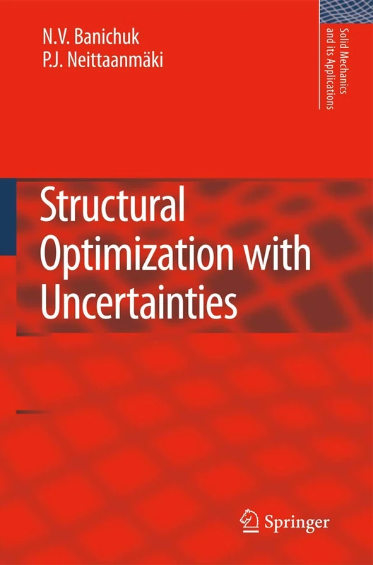 Structural Optimization with Uncertainties: 162 (Solid Mechanics and Its Applications, 162)