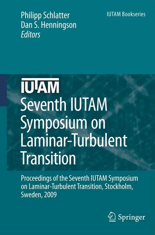 Seventh IUTAM Symposium on Laminar-Turbulent Transition: Proceedings of the Seventh IUTAM Symposium on Laminar-Turbulent Transition, Stockholm, Sweden, 2009: 18 (IUTAM Bookseries, 18)