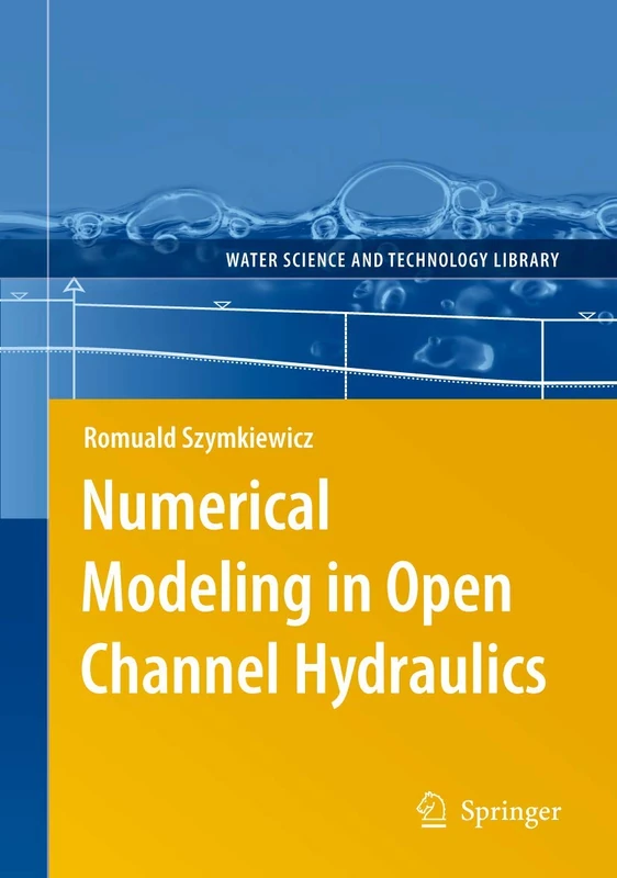 Numerical Modeling in Open Channel Hydraulics: 83 (Water Science and Technology Library, 83)