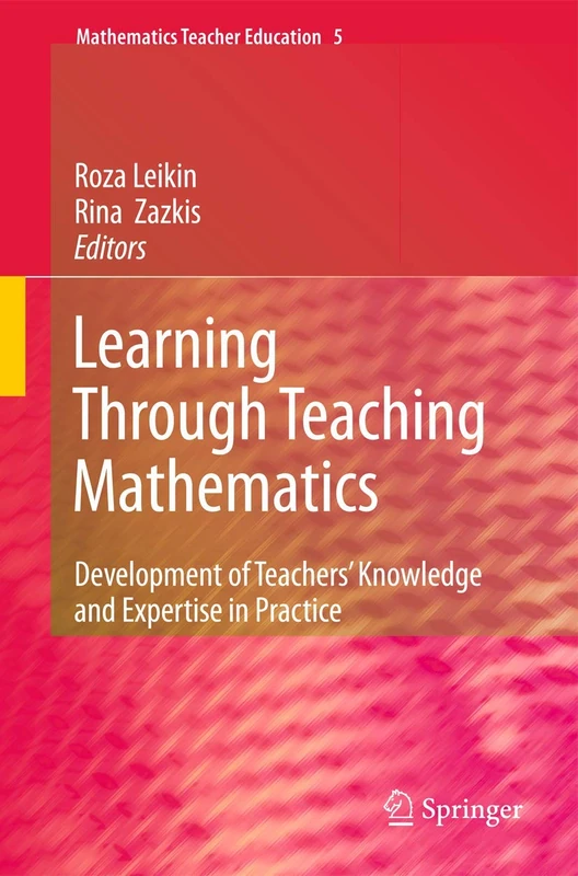 Learning Through Teaching Mathematics: Development of Teachers' Knowledge and Expertise in Practice: 5 (Mathematics Teacher Education, 5)