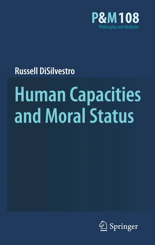 Human Capacities and Moral Status: 108 (Philosophy and Medicine, 108)