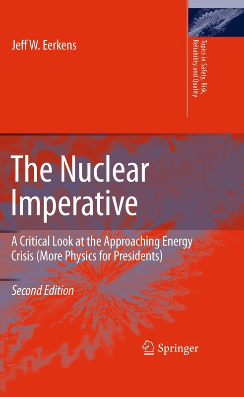 The Nuclear Imperative: A Critical Look at the Approaching Energy Crisis (More Physics for Presidents): 16 (Topics in Safety, Risk, Reliability and Quality, 16)