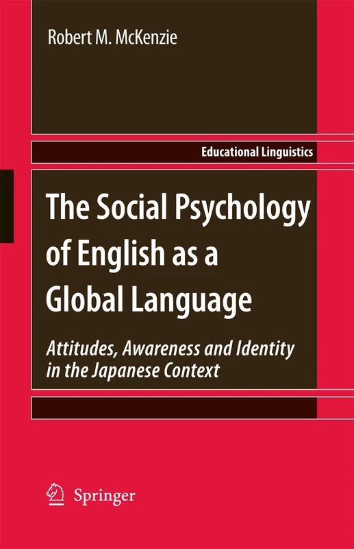 The Social Psychology of English as a Global Language: Attitudes, Awareness and Identity in the Japanese Context: 10 (Educational Linguistics, 10)