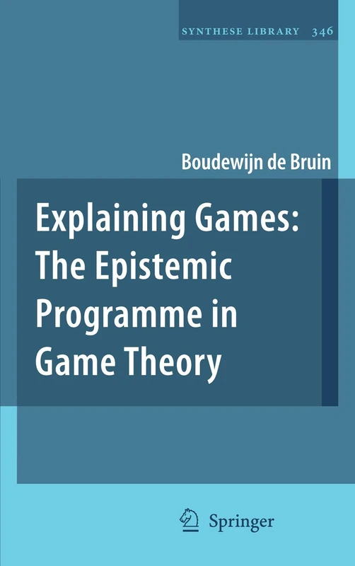 Explaining Games: The Epistemic Programme in Game Theory: 346 (Synthese Library, 346)