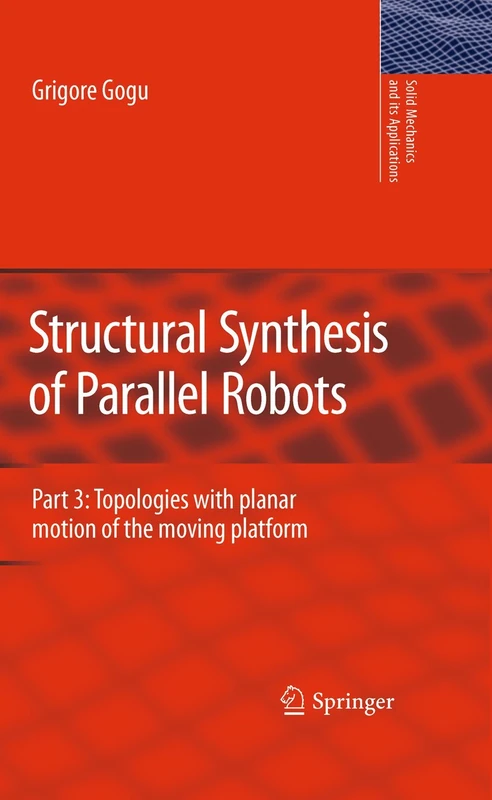 Structural Synthesis of Parallel Robots: Part 3: Topologies with Planar Motion of the Moving Platform: 173 (Solid Mechanics and Its Applications, 173)