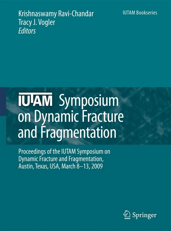 IUTAM Symposium on Dynamic Fracture and Fragmentation: Proceedings of the IUTAM Symposium on Dynamic Fracture and Fragmentation, Austin, Texas, USA, March 8-13, 2009: 23 (IUTAM Bookseries, 23)