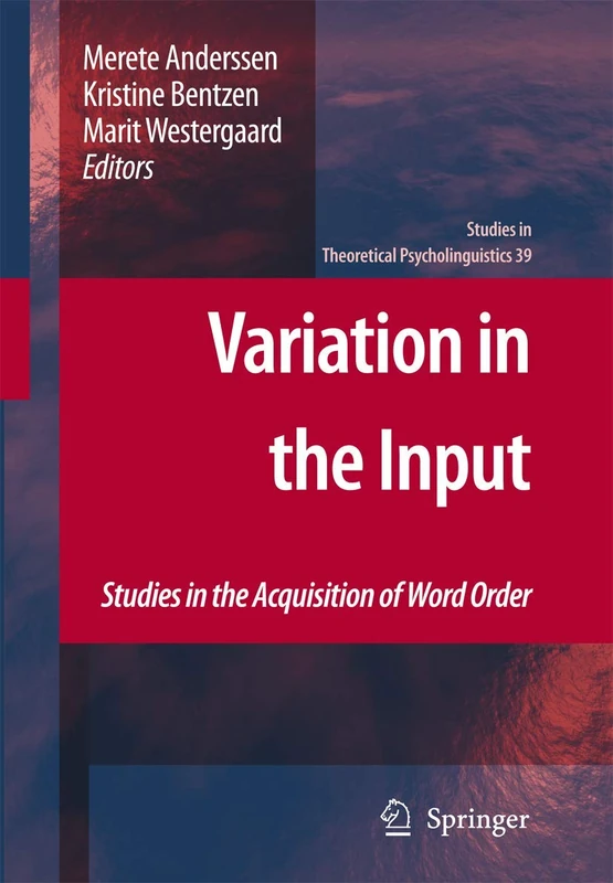 Variation in the Input: Studies in the Acquisition of Word Order: 39 (Studies in Theoretical Psycholinguistics, 39)