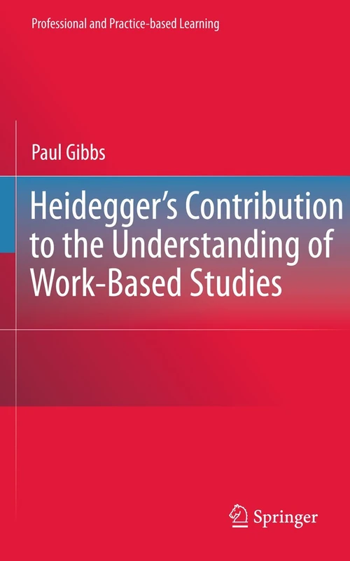 Heidegger’s Contribution to the Understanding of Work-Based Studies: 4 (Professional and Practice-based Learning, 4)