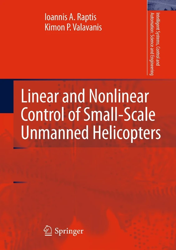 Linear and Nonlinear Control of Small-Scale Unmanned Helicopters: 45 (Intelligent Systems, Control and Automation: Science and Engineering, 45)