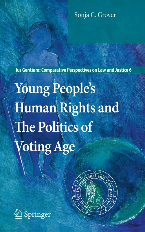 Young People’s Human Rights and the Politics of Voting Age: 6 (Ius Gentium: Comparative Perspectives on Law and Justice, 6)