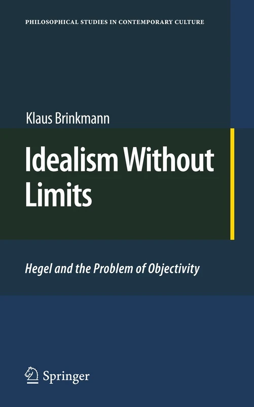 Idealism Without Limits: Hegel and the Problem of Objectivity: 18 (Philosophical Studies in Contemporary Culture, 18)
