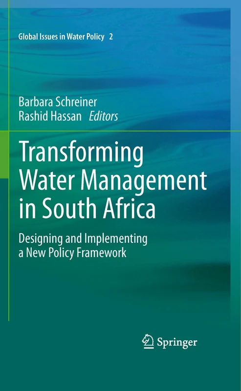 Transforming Water Management in South Africa: Designing and Implementing a New Policy Framework: 2 (Global Issues in Water Policy, 2)