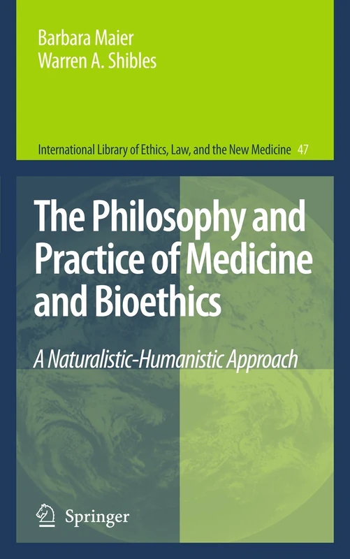 The Philosophy and Practice of Medicine and Bioethics: A Naturalistic-Humanistic Approach: 47 (International Library of Ethics, Law, and the New Medicine, 47)