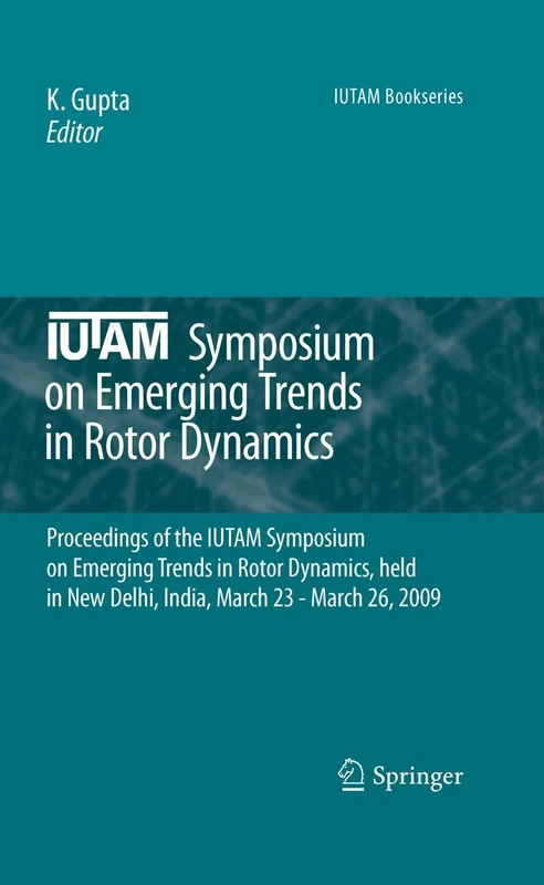 IUTAM Symposium on Emerging Trends in Rotor Dynamics: Proceedings of the IUTAM Symposium on Emerging Trends in Rotor Dynamics, held in New Delhi, ... - March 26, 2009: 25 (IUTAM Bookseries, 25)