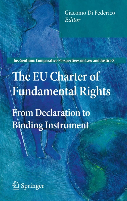 The EU Charter of Fundamental Rights: From Declaration to Binding Instrument: 8 (Ius Gentium: Comparative Perspectives on Law and Justice, 8)