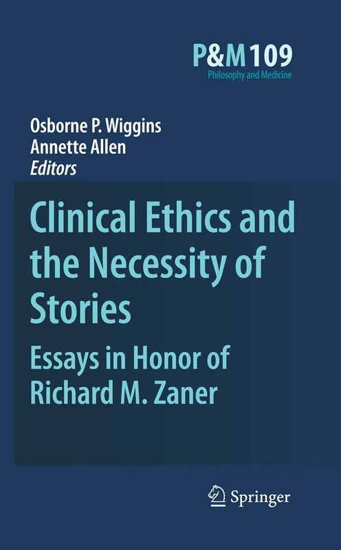 Clinical Ethics and the Necessity of Stories: Essays in Honor of Richard M. Zaner: 109 (Philosophy and Medicine, 109)