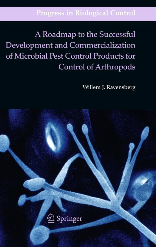 A Roadmap to the Successful Development and Commercialization of Microbial Pest Control Products for Control of Arthropods: 10 (Progress in Biological Control, 10)