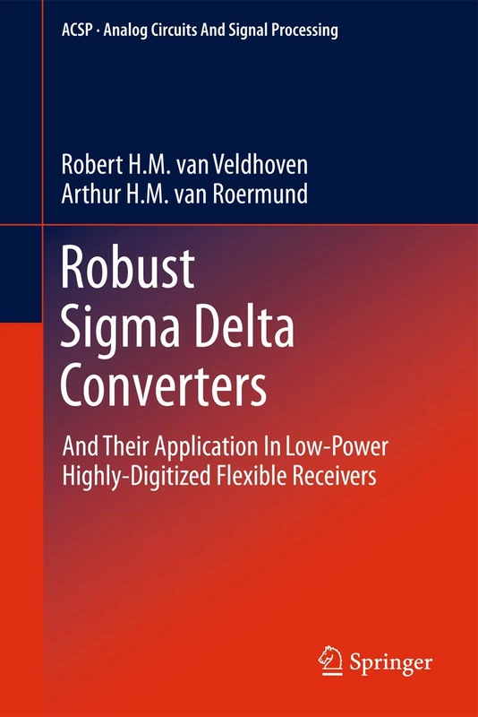 Robust Sigma Delta Converters: And Their Application in Low-Power Highly-Digitized Flexible Receivers (Analog Circuits and Signal Processing)