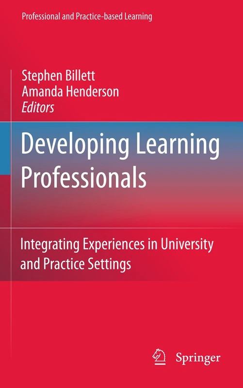 Developing Learning Professionals: Integrating Experiences in University and Practice Settings: 7 (Professional and Practice-based Learning, 7)