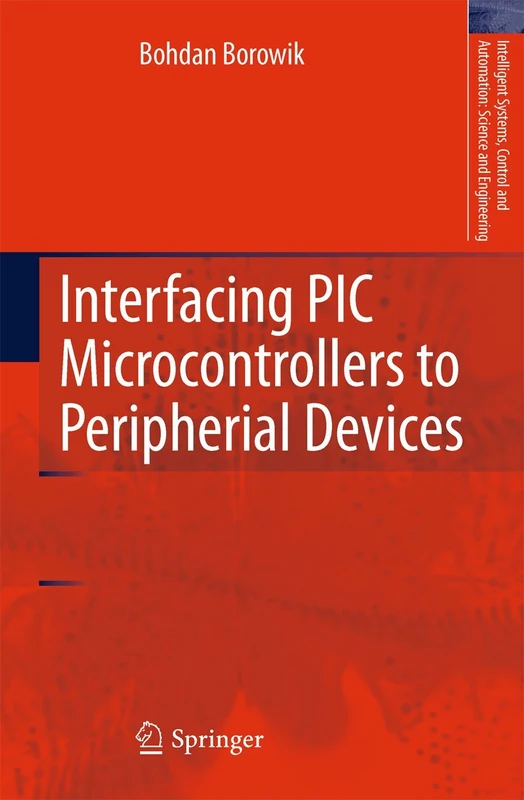 Interfacing PIC Microcontrollers to Peripherial Devices: 49 (Intelligent Systems, Control and Automation: Science and Engineering, 49)