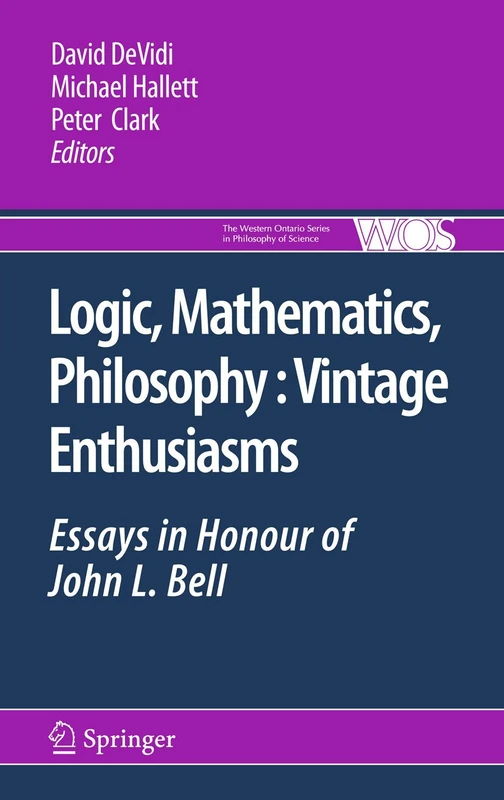 Logic, Mathematics, Philosophy, Vintage Enthusiasms: Essays in Honour of John L. Bell: 75 (The Western Ontario Series in Philosophy of Science, 75)