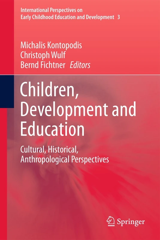 Children, Development and Education: Cultural, Historical, Anthropological Perspectives: 3 (International Perspectives on Early Childhood Education and Development, 3)