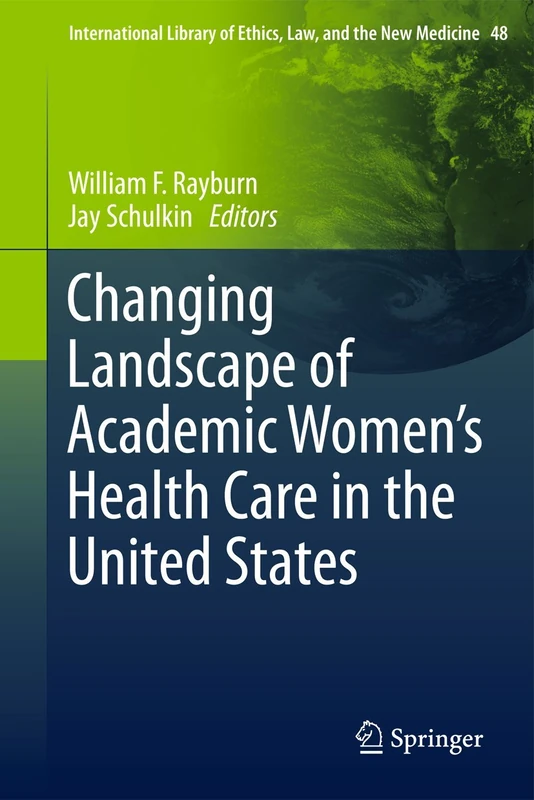 Changing Landscape of Academic Women's Health Care in the United States: 48 (International Library of Ethics, Law, and the New Medicine, 48)