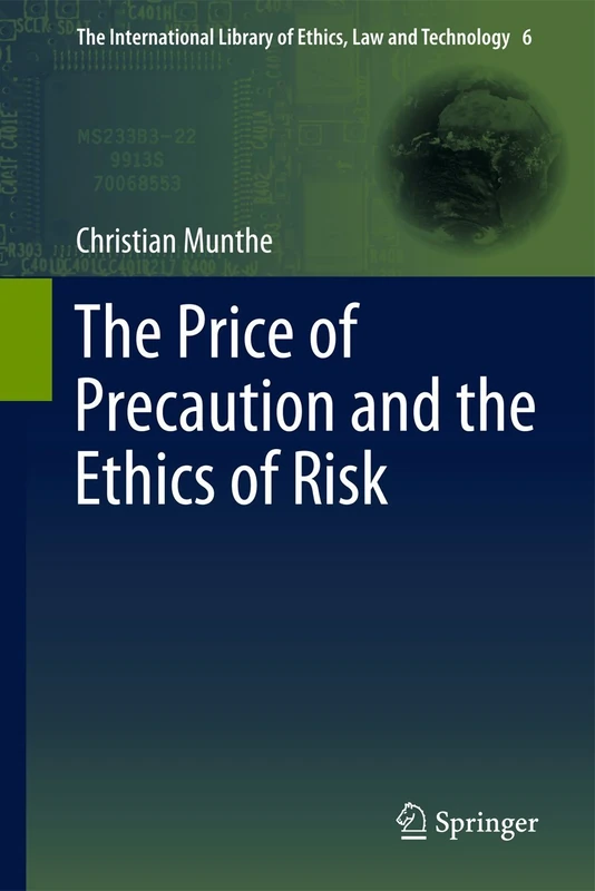 The Price of Precaution and the Ethics of Risk: 6 (The International Library of Ethics, Law and Technology, 6)