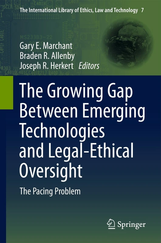 The Growing Gap Between Emerging Technologies and Legal-Ethical Oversight: The Pacing Problem: 7 (The International Library of Ethics, Law and Technology, 7)