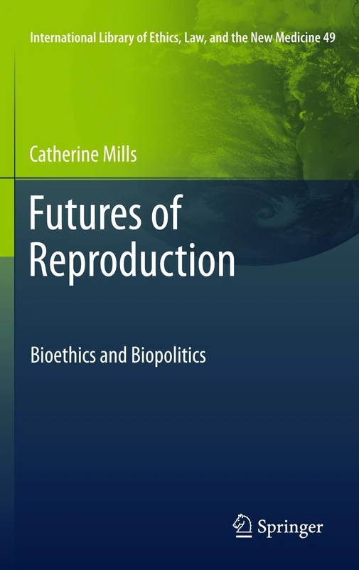 Futures of Reproduction: Bioethics and Biopolitics: 49 (International Library of Ethics, Law, and the New Medicine, 49)